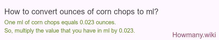 How to convert ounces of corn chops to ml? How to convert ounces of corn chops to ml?