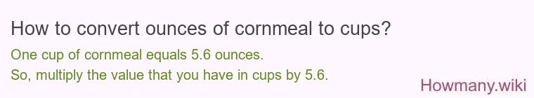 How to convert ounces of cornmeal to cups? How to convert ounces of cornmeal to cups?