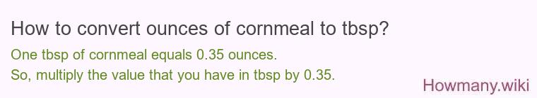 How to convert ounces of cornmeal to tbsp? How to convert ounces of cornmeal to tbsp?