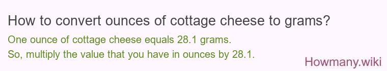 How to convert ounces of cottage cheese to grams? How to convert ounces of cottage cheese to grams?