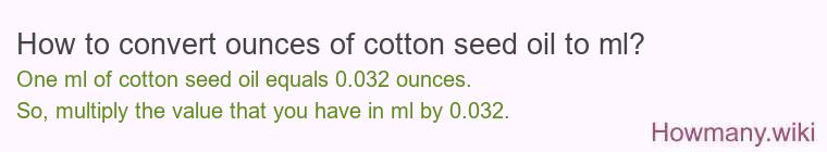 How to convert ounces of cotton seed oil to ml? How to convert ounces of cotton seed oil to ml?