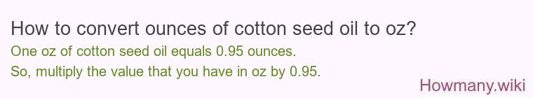How to convert ounces of cotton seed oil to oz? How to convert ounces of cotton seed oil to oz?