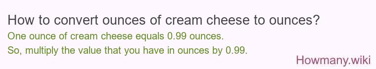 How to convert ounces of cream cheese to ounces? How to convert ounces of cream cheese to ounces?