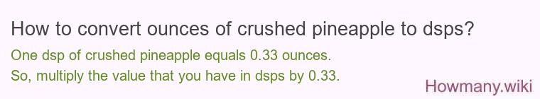 How to convert ounces of crushed pineapple to dsps? How to convert ounces of crushed pineapple to dsps?