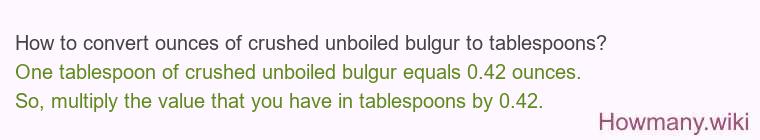 How to convert ounces of crushed unboiled bulgur to tablespoons? How to convert ounces of crushed unboiled bulgur to tablespoons?