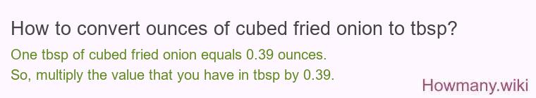 How to convert ounces of cubed fried onion to tbsp? How to convert ounces of cubed fried onion to tbsp?