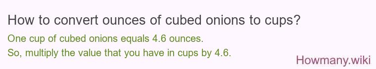 How to convert ounces of cubed onions to cups? How to convert ounces of cubed onions to cups?