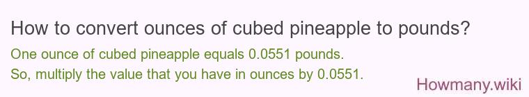 How to convert ounces of cubed pineapple to pounds? How to convert ounces of cubed pineapple to pounds?