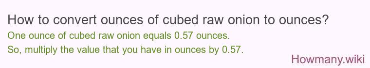 How to convert ounces of cubed raw onion to ounces?