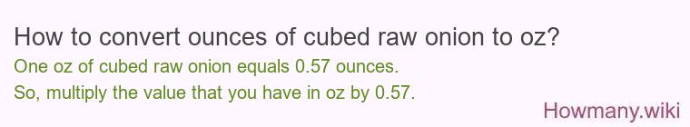 How to convert ounces of cubed raw onion to oz?