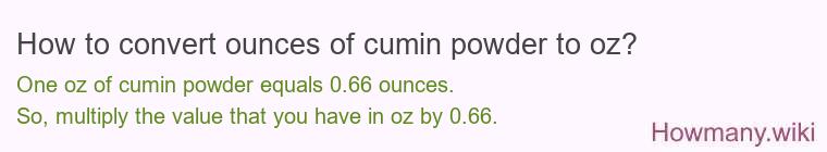How to convert ounces of cumin powder to oz? How to convert ounces of cumin powder to oz?