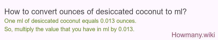 How to convert ounces of desiccated coconut to ml? How to convert ounces of desiccated coconut to ml?