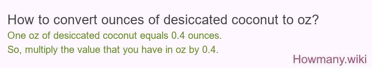 How to convert ounces of desiccated coconut to oz? How to convert ounces of desiccated coconut to oz?