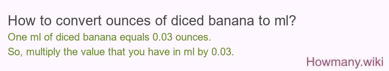 How to convert ounces of diced banana to ml? How to convert ounces of diced banana to ml?