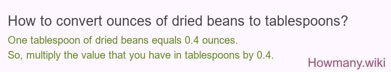 How to convert ounces of dried beans to tablespoons? How to convert ounces of dried beans to tablespoons?