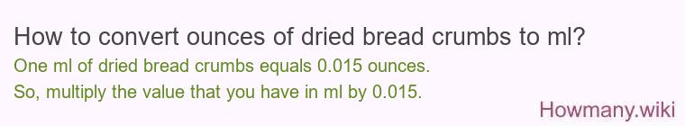 How to convert ounces of dried bread crumbs to ml? How to convert ounces of dried bread crumbs to ml?