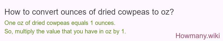 How to convert ounces of dried cowpeas to oz? How to convert ounces of dried cowpeas to oz?