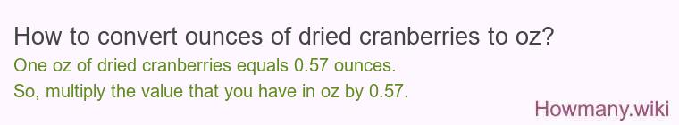How to convert ounces of dried cranberries to oz? How to convert ounces of dried cranberries to oz?