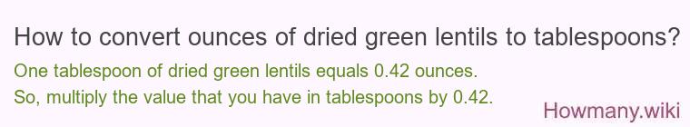 How to convert ounces of dried green lentils to tablespoons? How to convert ounces of dried green lentils to tablespoons?