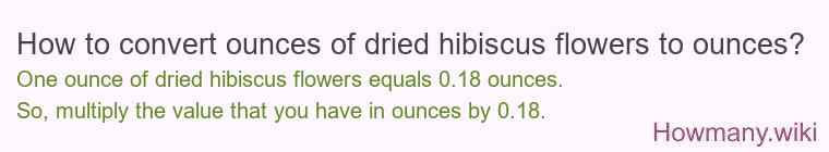 How to convert ounces of dried hibiscus flowers to ounces?