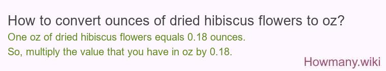 How to convert ounces of dried hibiscus flowers to oz?