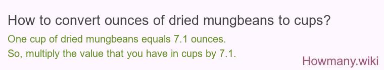 How to convert ounces of dried mungbeans to cups? How to convert ounces of dried mungbeans to cups?