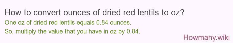 How to convert ounces of dried red lentils to oz? How to convert ounces of dried red lentils to oz?