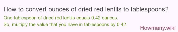 How to convert ounces of dried red lentils to tablespoons? How to convert ounces of dried red lentils to tablespoons?
