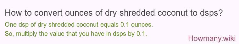 How to convert ounces of dry shredded coconut to dsps?