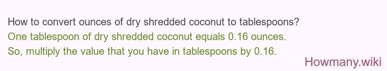 How to convert ounces of dry shredded coconut to tablespoons? How to convert ounces of dry shredded coconut to tablespoons?