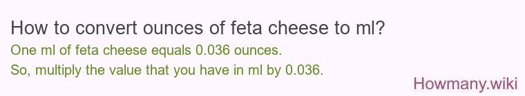 How to convert ounces of feta cheese to ml? How to convert ounces of feta cheese to ml?