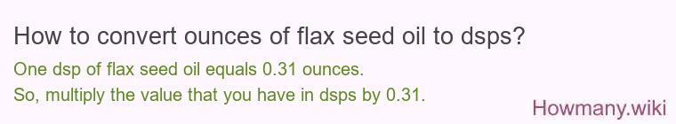 How to convert ounces of flax seed oil to dsps? How to convert ounces of flax seed oil to dsps?
