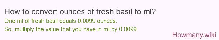 How to convert ounces of fresh basil to ml? How to convert ounces of fresh basil to ml?