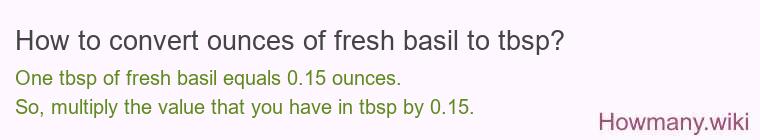 How to convert ounces of fresh basil to tbsp? How to convert ounces of fresh basil to tbsp?
