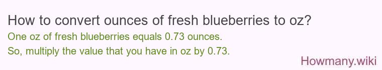 How to convert ounces of fresh blueberries to oz? How to convert ounces of fresh blueberries to oz?