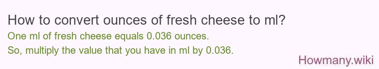 How to convert ounces of fresh cheese to ml? How to convert ounces of fresh cheese to ml?