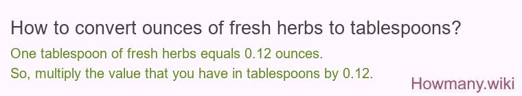 How to convert ounces of fresh herbs to tablespoons? How to convert ounces of fresh herbs to tablespoons?