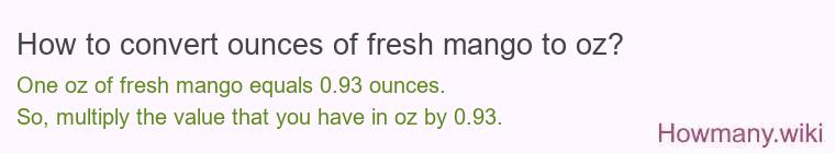 How to convert ounces of fresh mango to oz? How to convert ounces of fresh mango to oz?