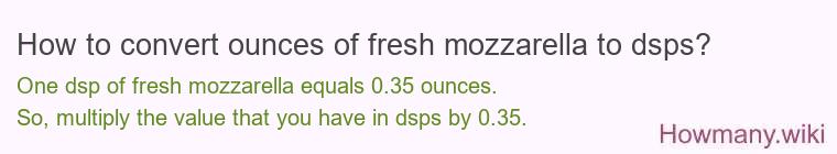 How to convert ounces of fresh mozzarella to dsps? How to convert ounces of fresh mozzarella to dsps?