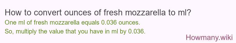 How to convert ounces of fresh mozzarella to ml? How to convert ounces of fresh mozzarella to ml?