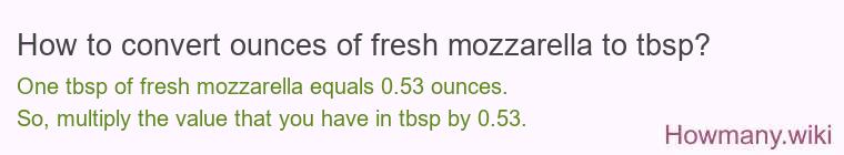 How to convert ounces of fresh mozzarella to tbsp? How to convert ounces of fresh mozzarella to tbsp?