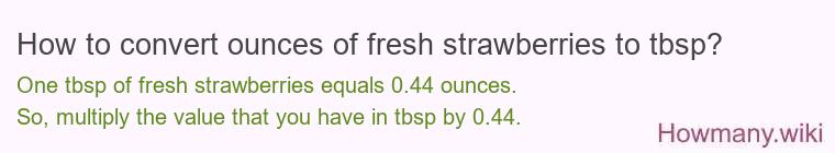 How to convert ounces of fresh strawberries to tbsp? How to convert ounces of fresh strawberries to tbsp?