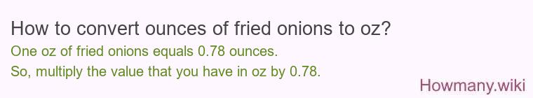 How to convert ounces of fried onions to oz? How to convert ounces of fried onions to oz?