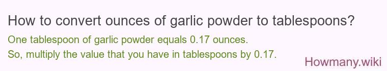 How to convert ounces of garlic powder to tablespoons? How to convert ounces of garlic powder to tablespoons?