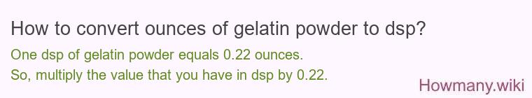 How to convert ounces of gelatin powder to dsp?