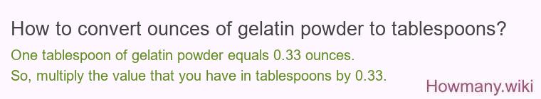How to convert ounces of gelatin powder to tablespoons? How to convert ounces of gelatin powder to tablespoons?
