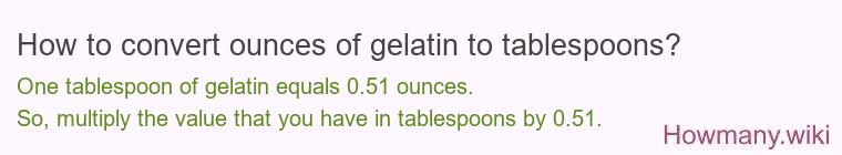 How to convert ounces of gelatin to tablespoons? How to convert ounces of gelatin to tablespoons?