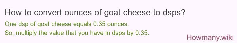 How to convert ounces of goat cheese to dsps? How to convert ounces of goat cheese to dsps?