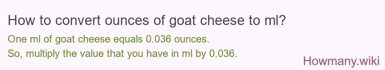 How to convert ounces of goat cheese to ml? How to convert ounces of goat cheese to ml?