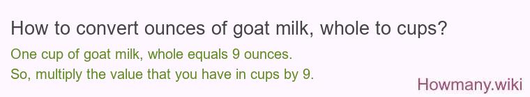 How to convert ounces of goat milk, whole to cups? How to convert ounces of goat milk, whole to cups?